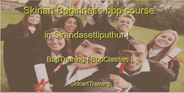 Skinart Beginner's bbp course in Sirandasettiputhur | BbpTraining | BbpClasses | SkinartTraining-India